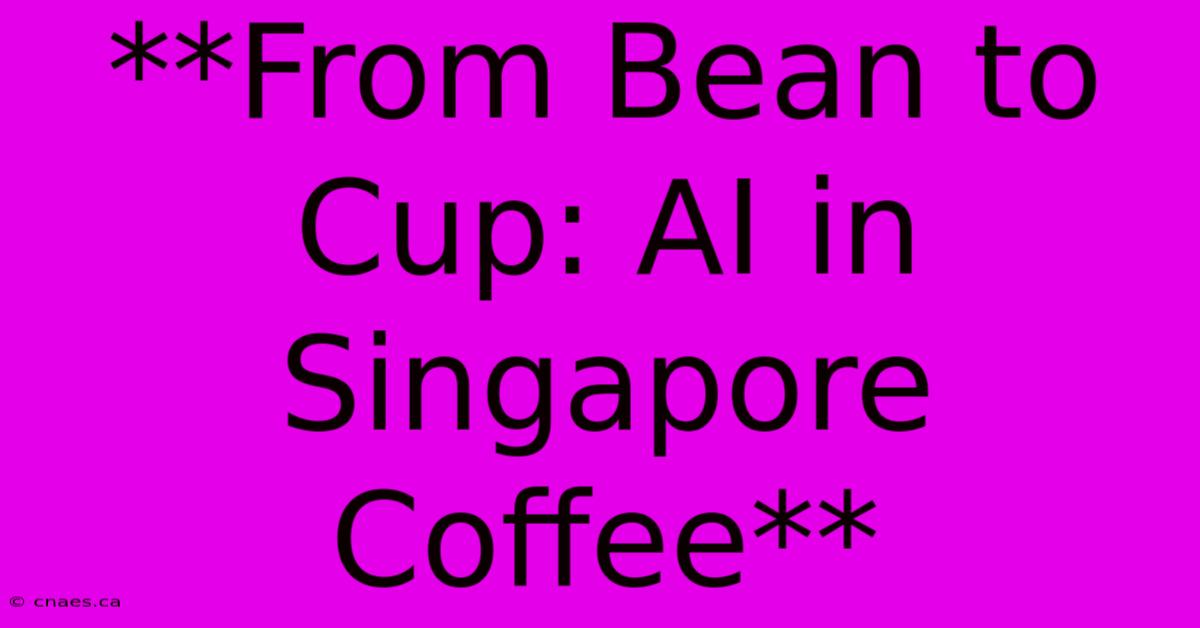 **From Bean To Cup: AI In Singapore Coffee**