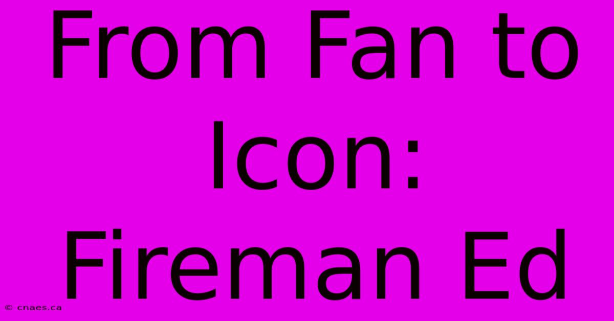 From Fan To Icon: Fireman Ed