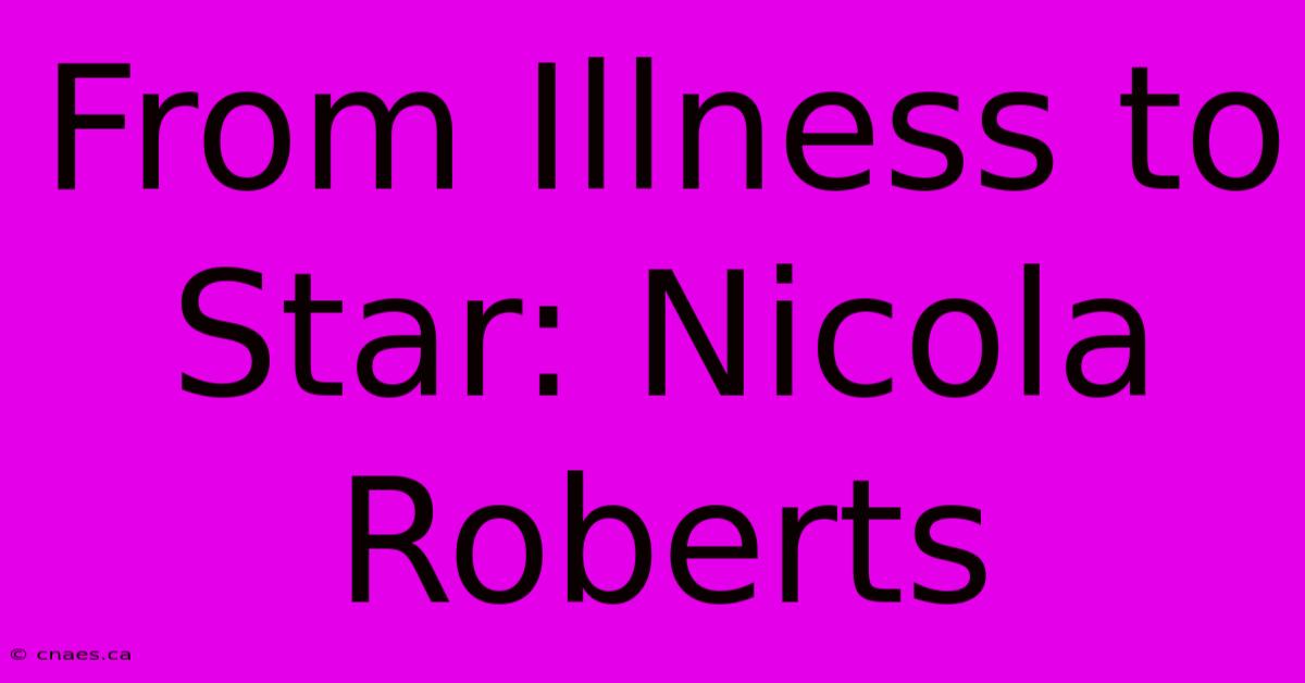 From Illness To Star: Nicola Roberts