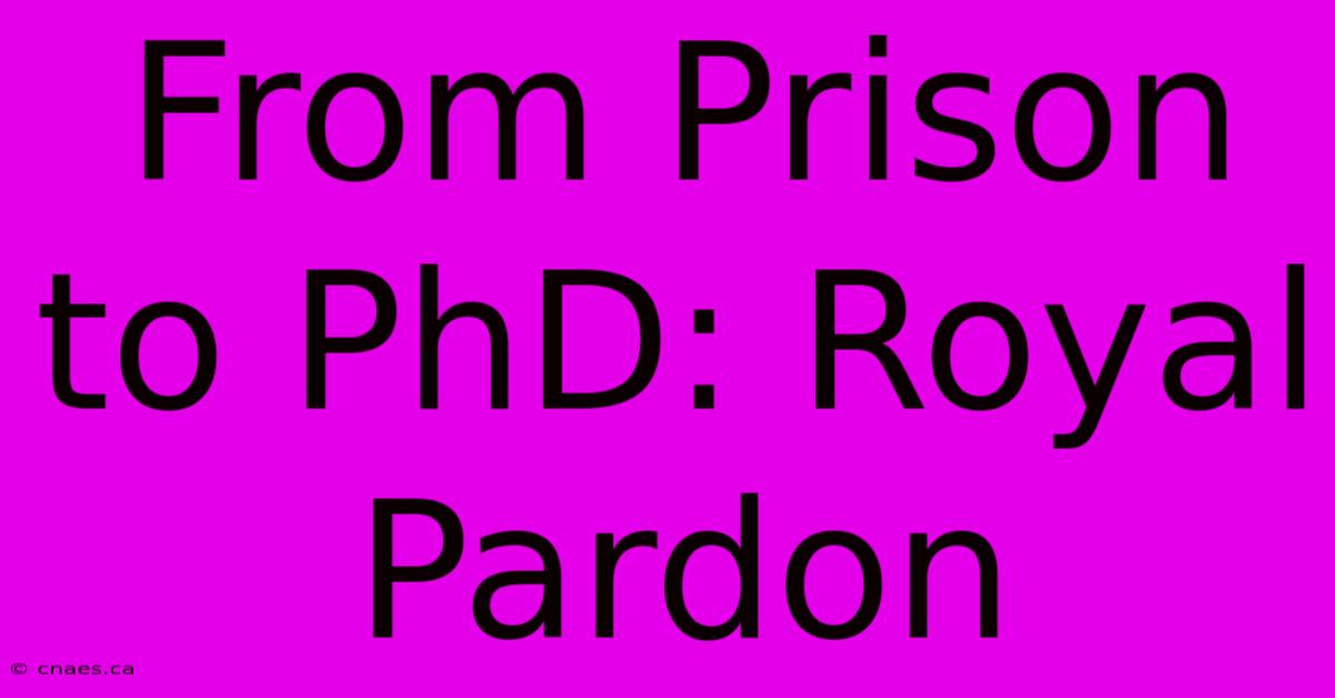 From Prison To PhD: Royal Pardon