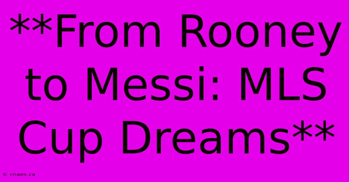 **From Rooney To Messi: MLS Cup Dreams**