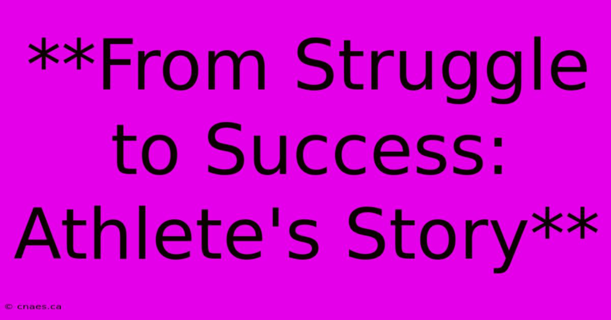 **From Struggle To Success: Athlete's Story** 