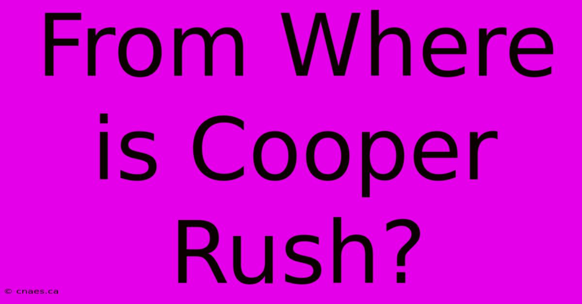 From Where Is Cooper Rush?