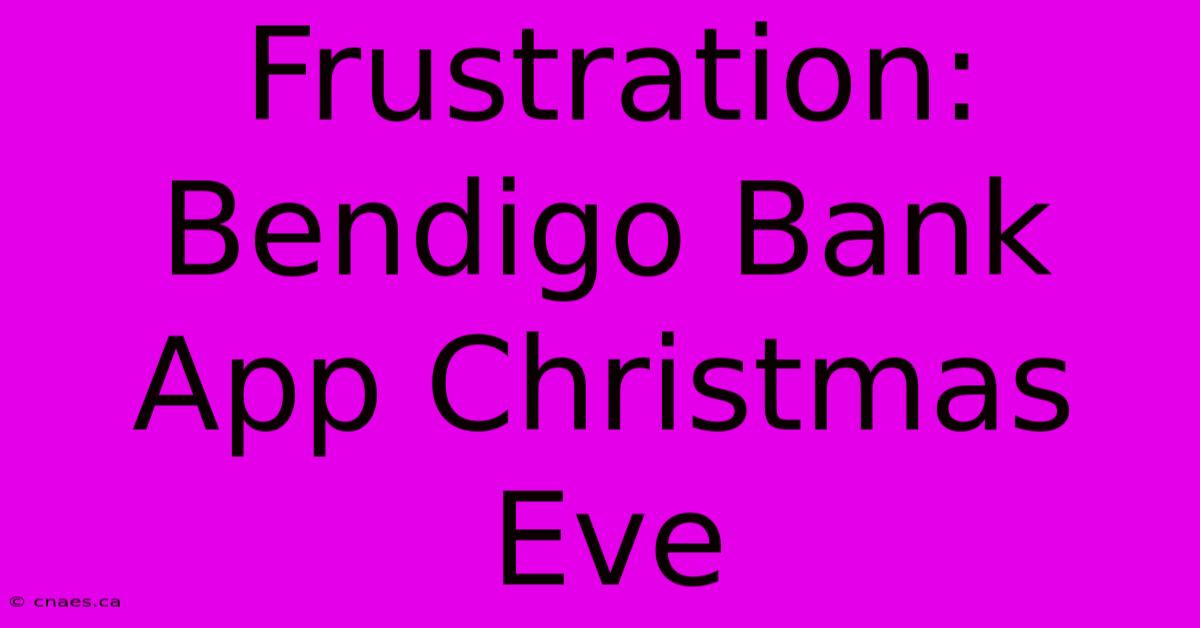 Frustration: Bendigo Bank App Christmas Eve