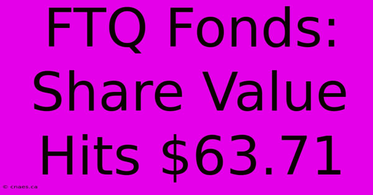 FTQ Fonds: Share Value Hits $63.71