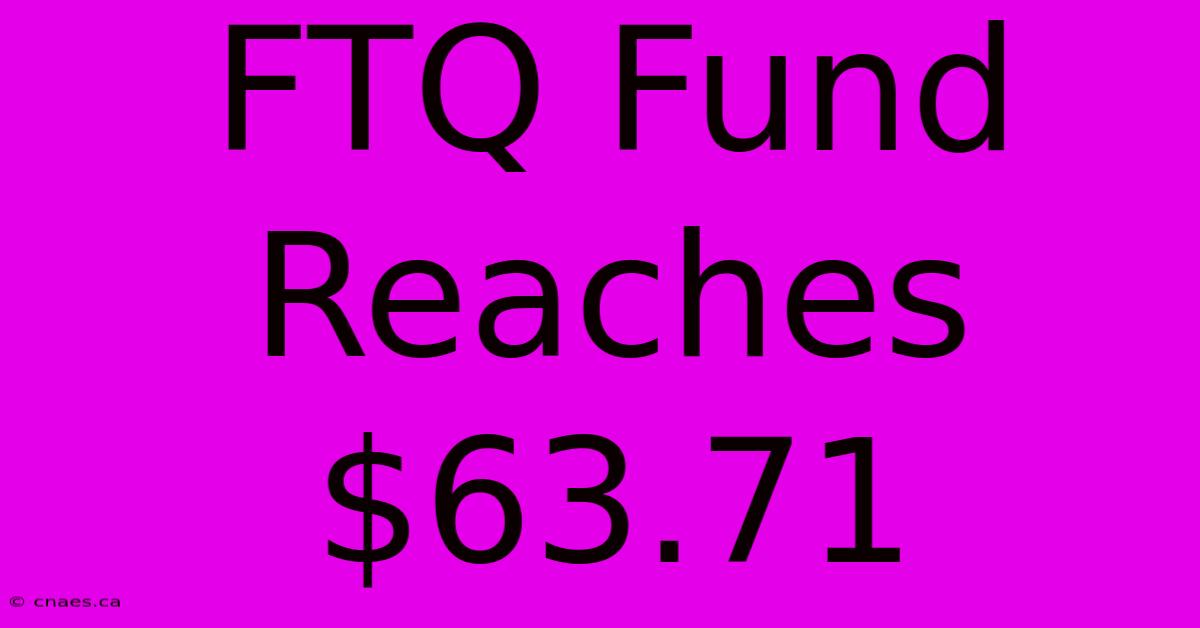 FTQ Fund Reaches $63.71