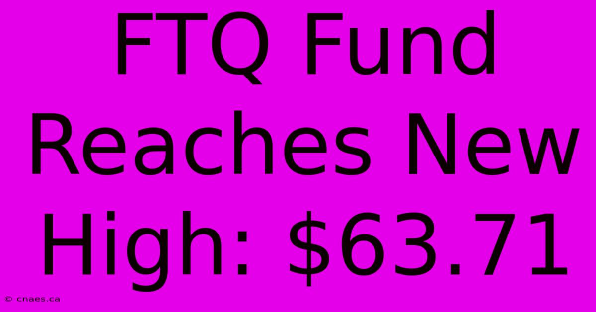 FTQ Fund Reaches New High: $63.71