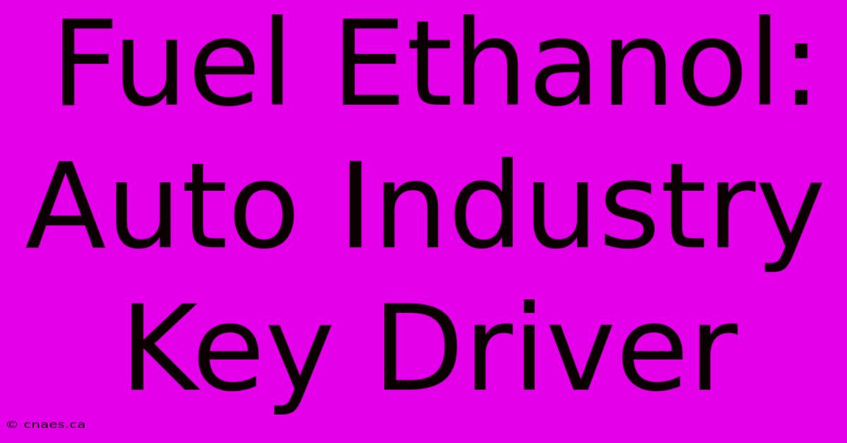 Fuel Ethanol: Auto Industry Key Driver 