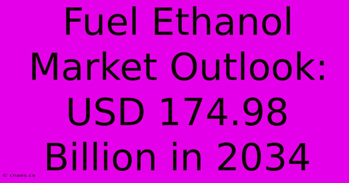 Fuel Ethanol Market Outlook: USD 174.98 Billion In 2034 