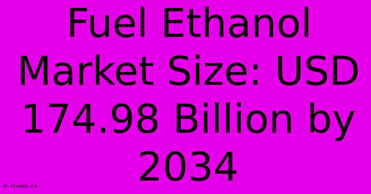 Fuel Ethanol Market Size: USD 174.98 Billion By 2034