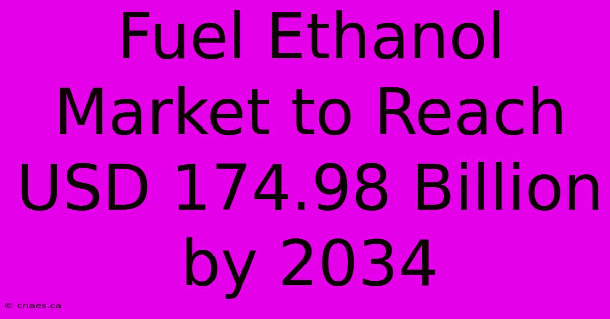 Fuel Ethanol Market To Reach USD 174.98 Billion By 2034