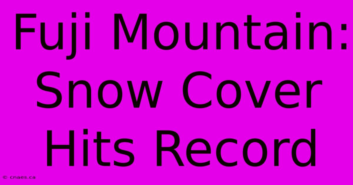 Fuji Mountain:  Snow Cover Hits Record