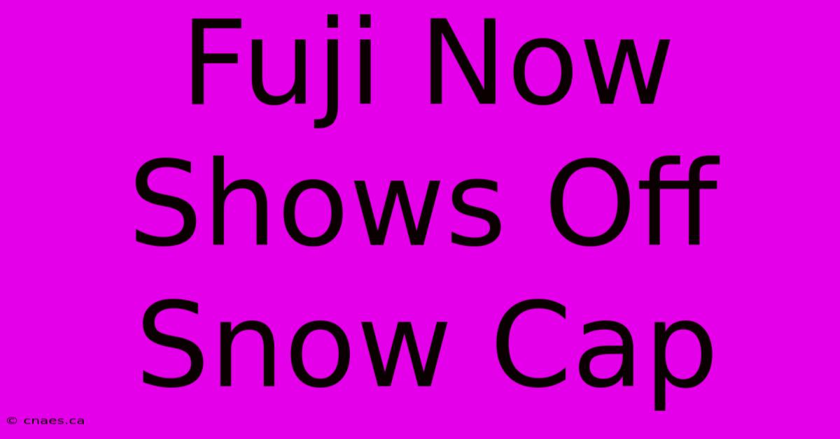 Fuji Now Shows Off Snow Cap