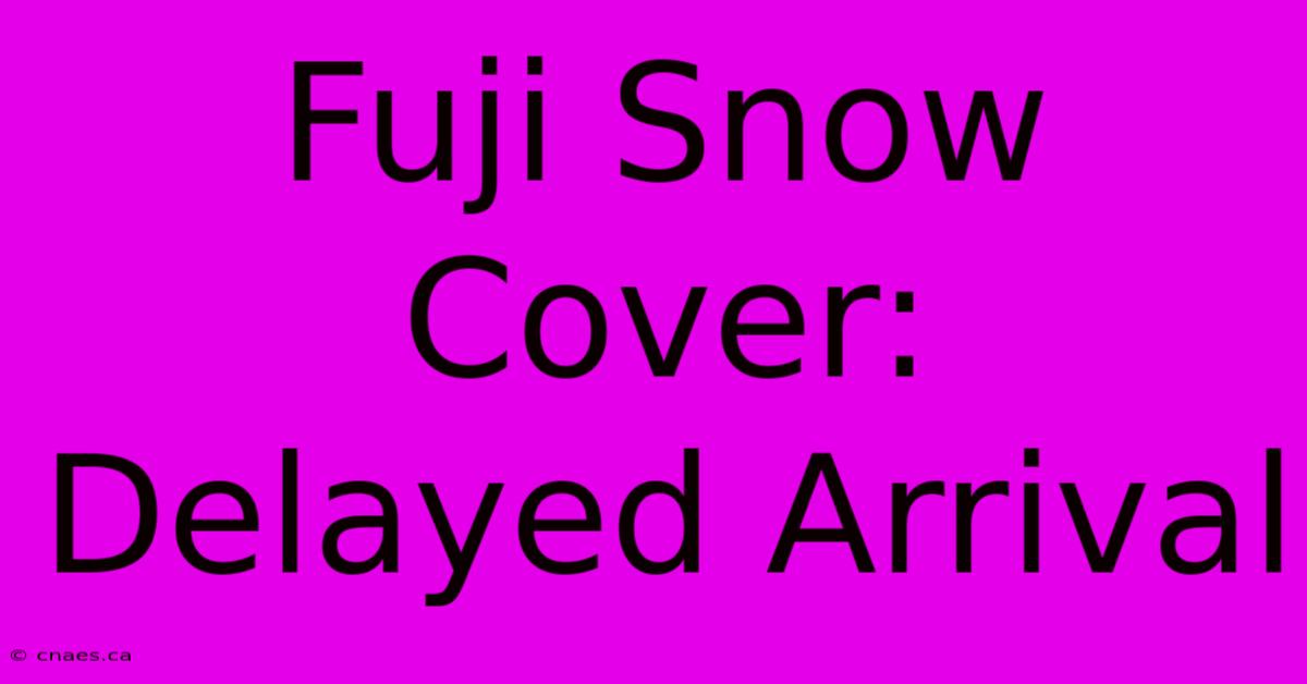 Fuji Snow Cover:  Delayed Arrival 