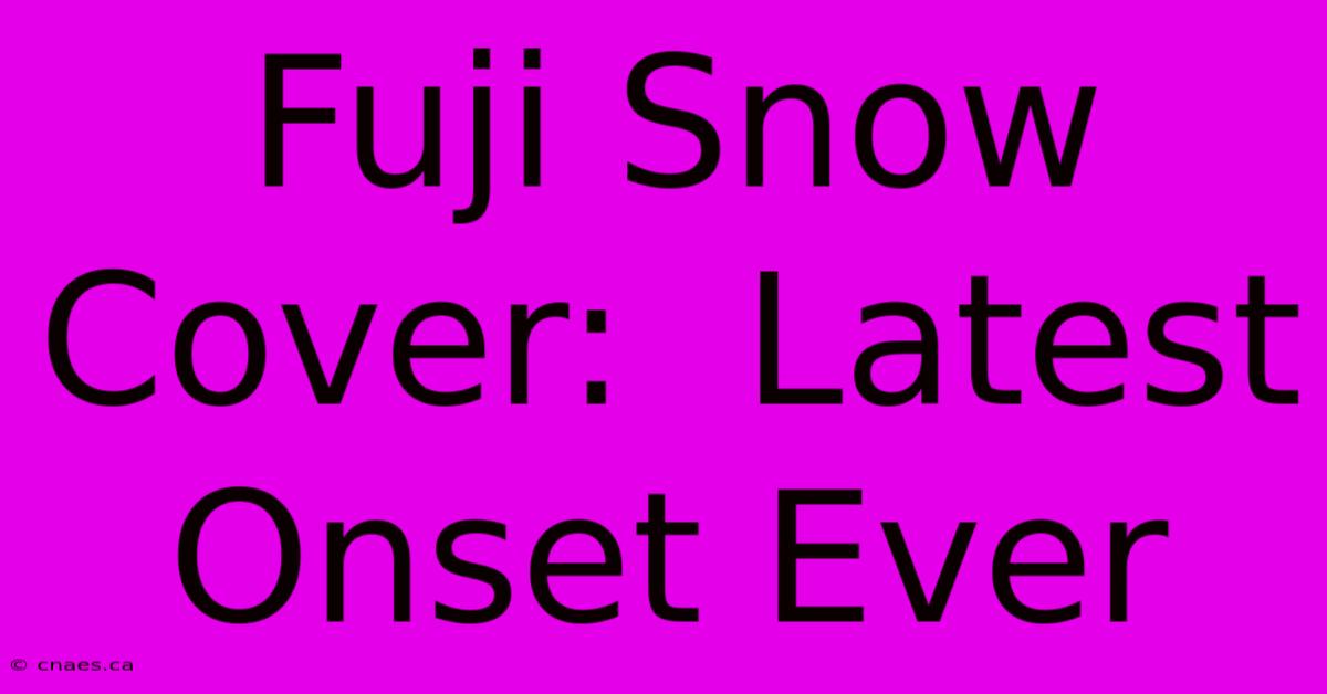 Fuji Snow Cover:  Latest Onset Ever