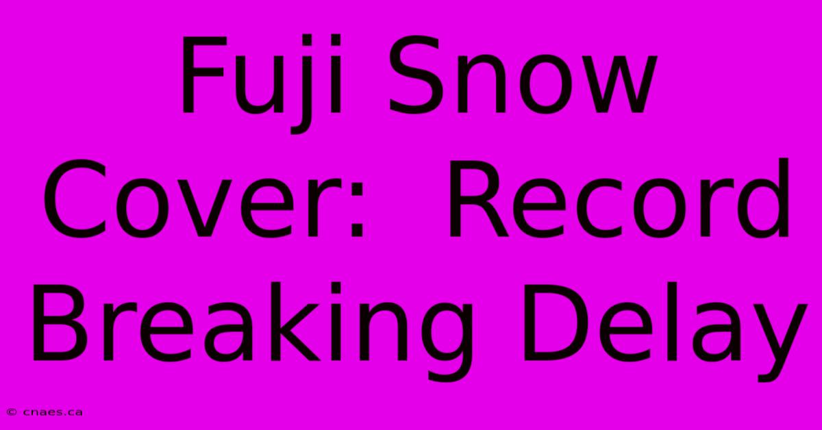 Fuji Snow Cover:  Record Breaking Delay