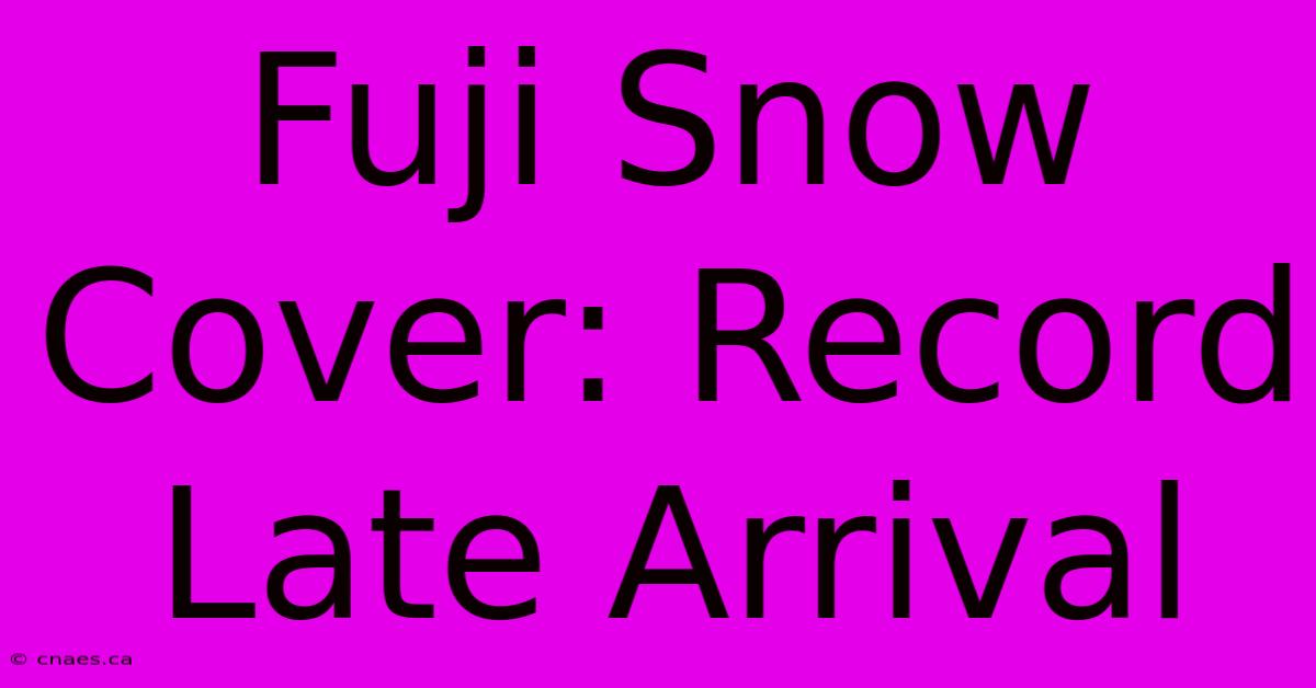 Fuji Snow Cover: Record Late Arrival