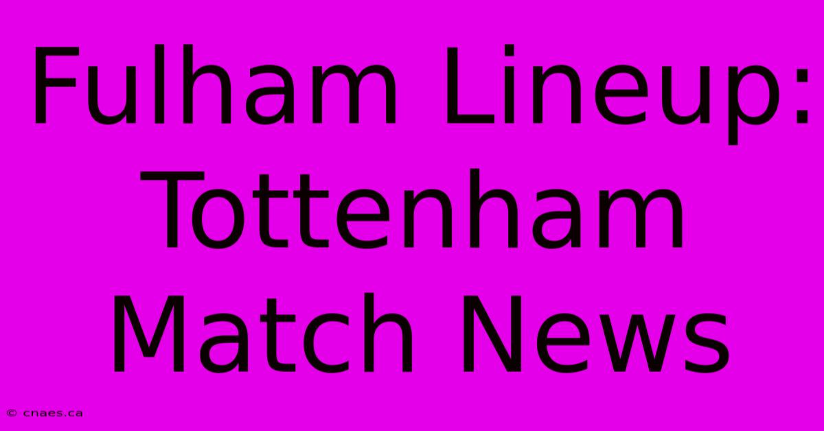 Fulham Lineup: Tottenham Match News