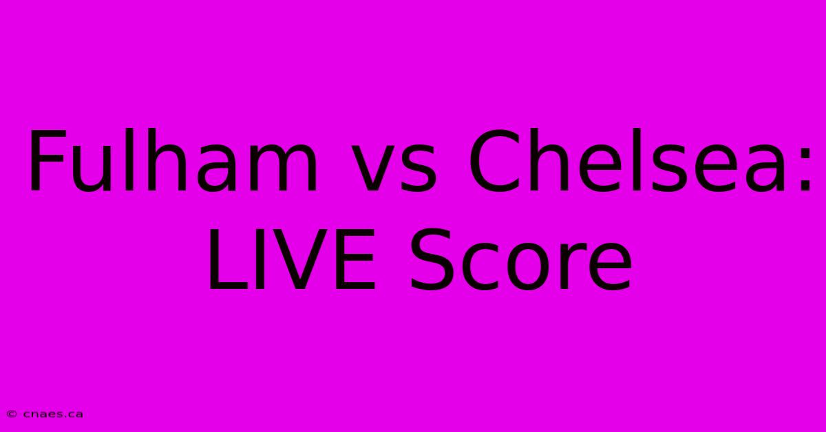 Fulham Vs Chelsea: LIVE Score