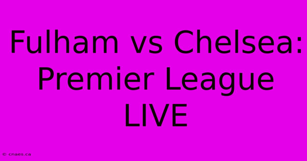 Fulham Vs Chelsea: Premier League LIVE