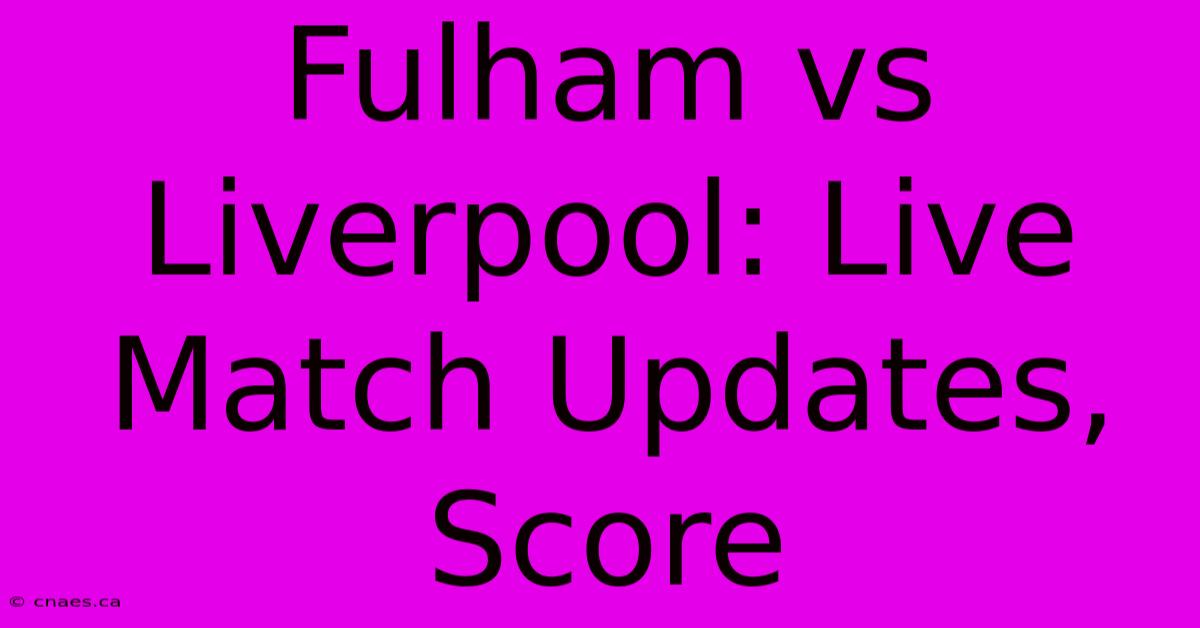 Fulham Vs Liverpool: Live Match Updates, Score