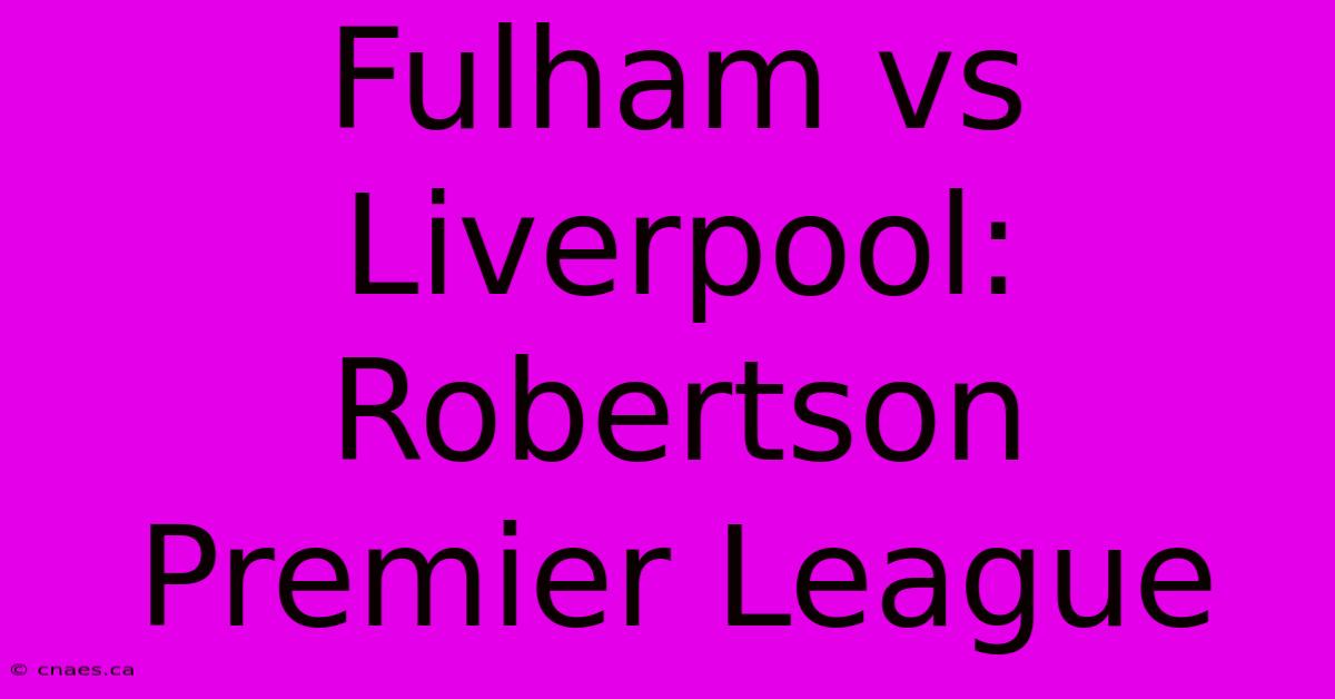 Fulham Vs Liverpool: Robertson Premier League