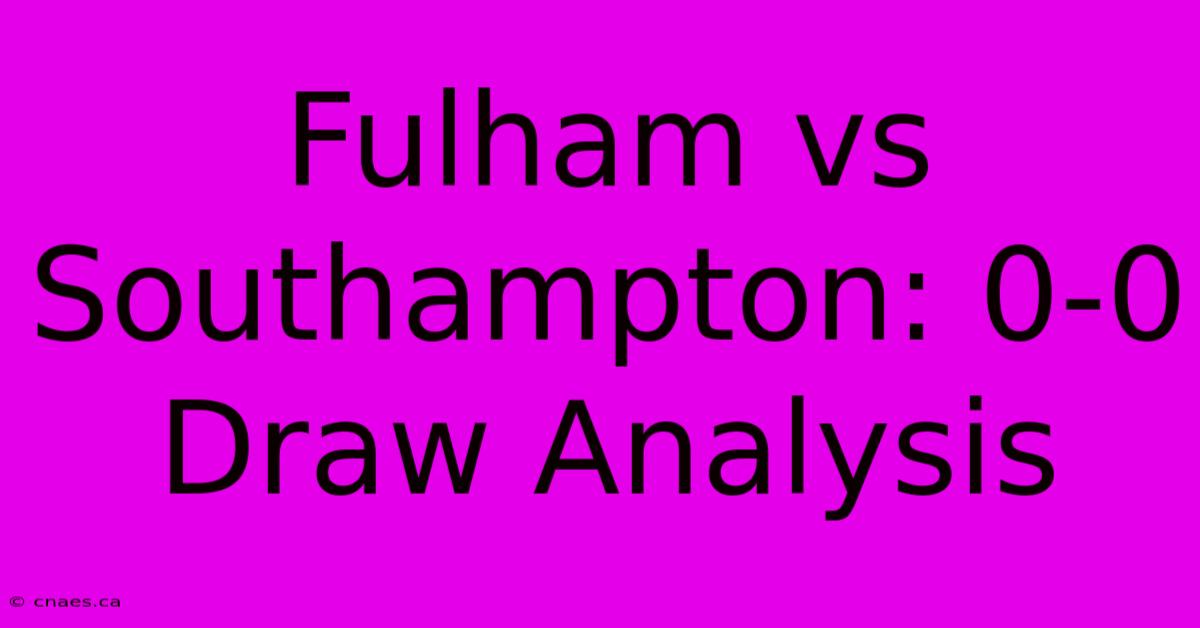 Fulham Vs Southampton: 0-0 Draw Analysis