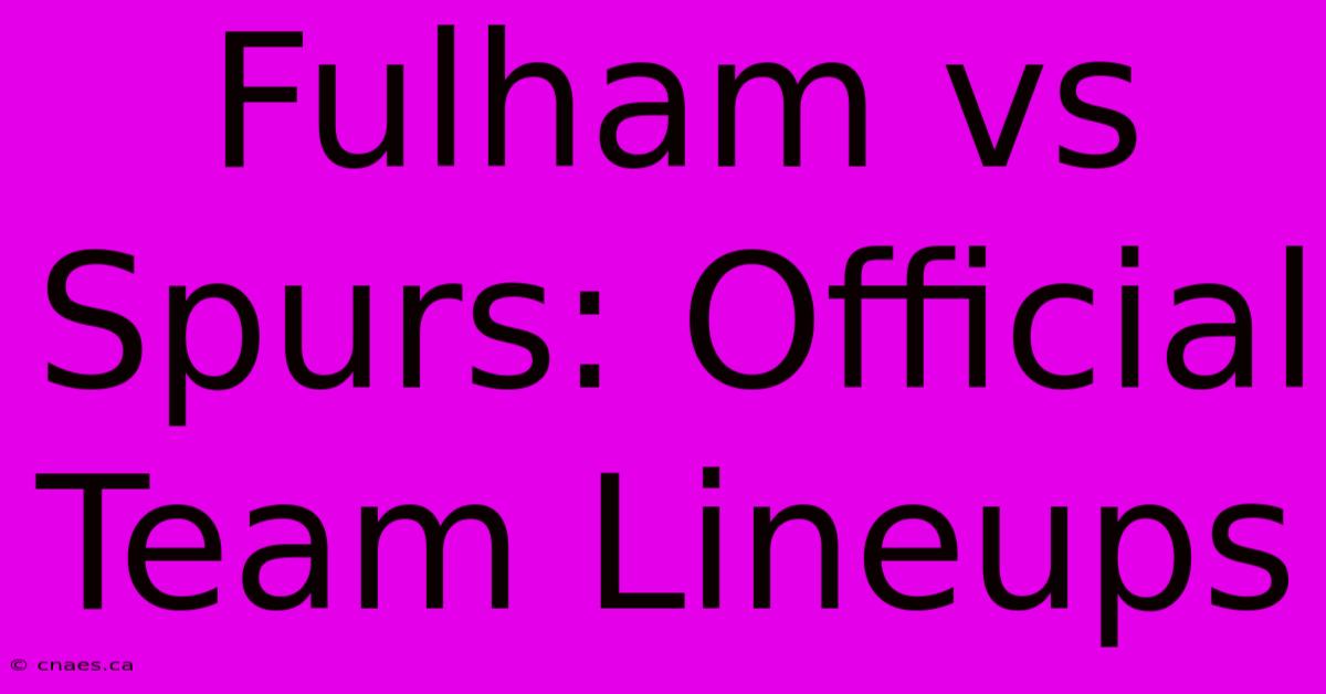 Fulham Vs Spurs: Official Team Lineups