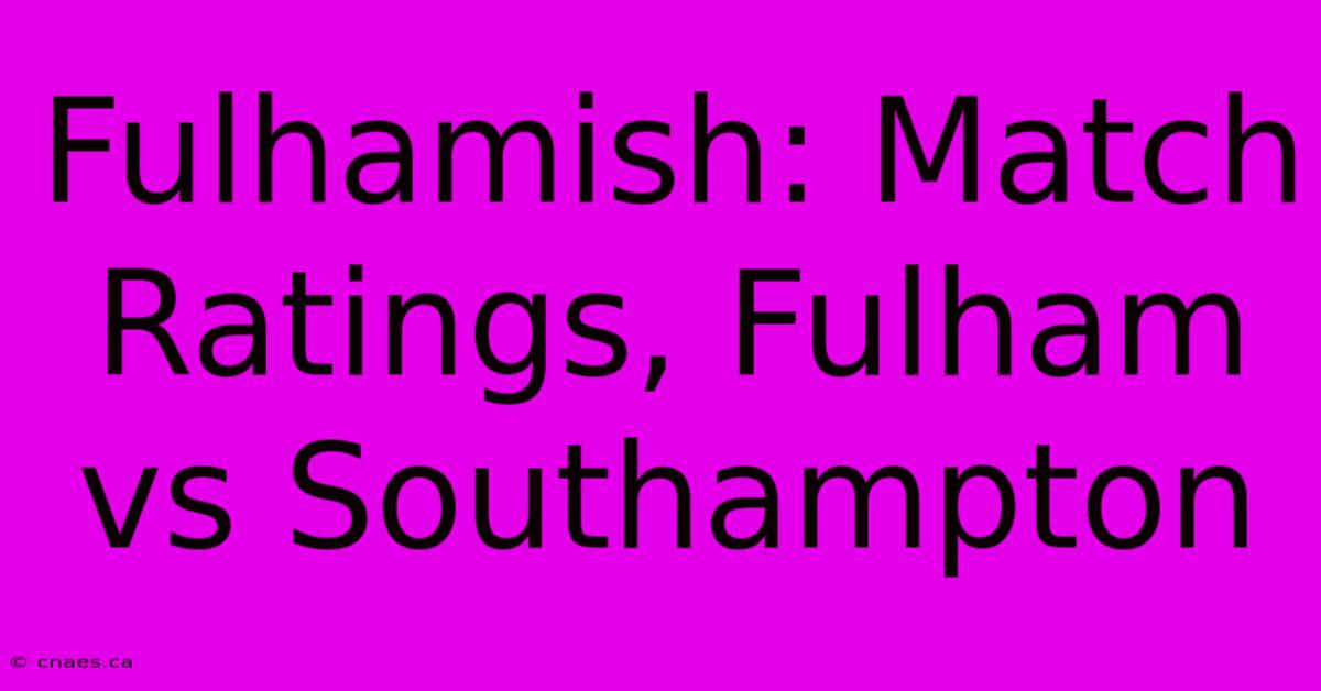 Fulhamish: Match Ratings, Fulham Vs Southampton