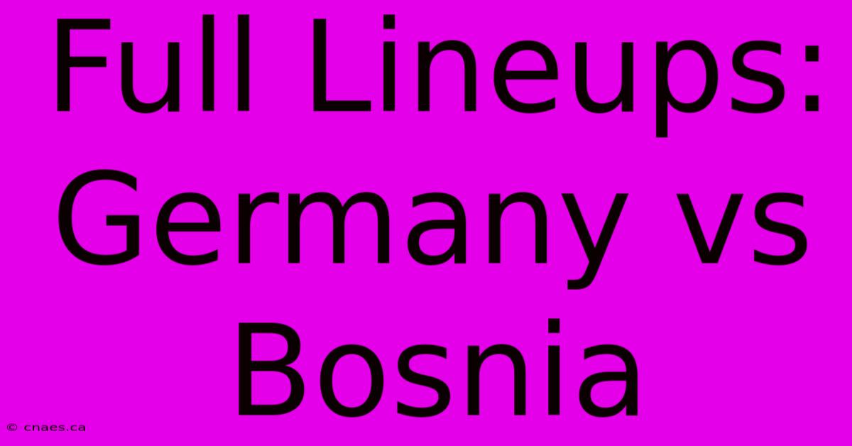 Full Lineups: Germany Vs Bosnia