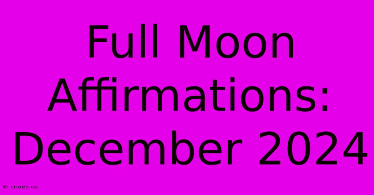 Full Moon Affirmations: December 2024