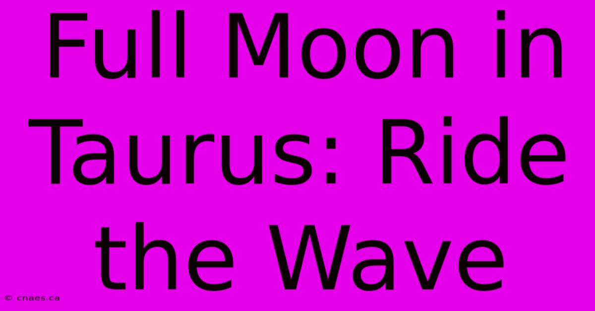 Full Moon In Taurus: Ride The Wave