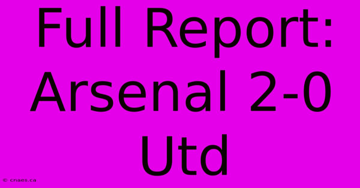 Full Report: Arsenal 2-0 Utd