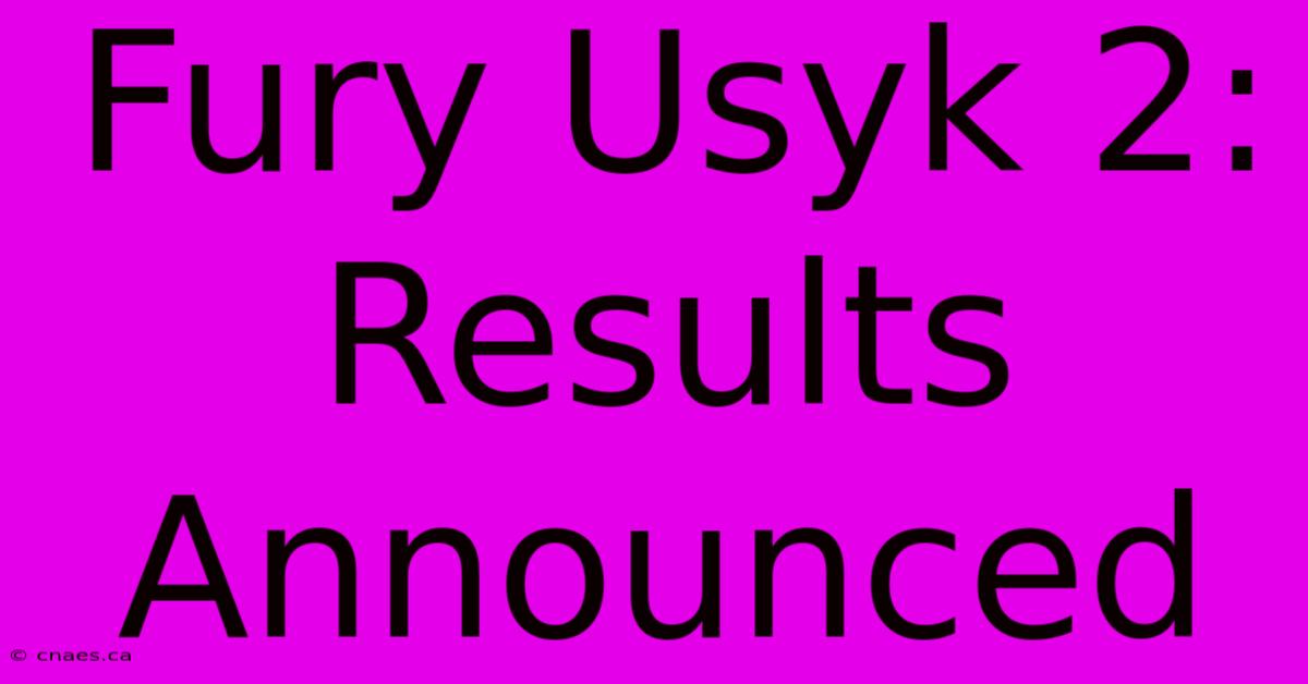 Fury Usyk 2: Results Announced