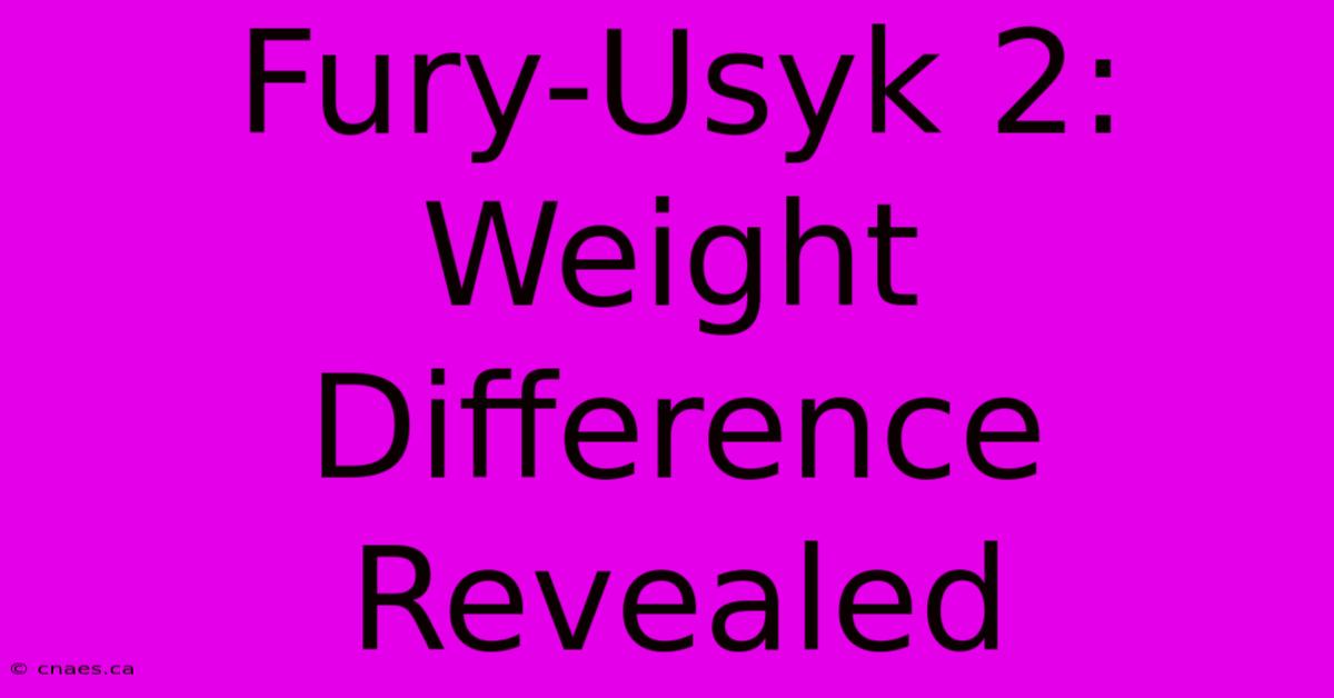 Fury-Usyk 2: Weight Difference Revealed