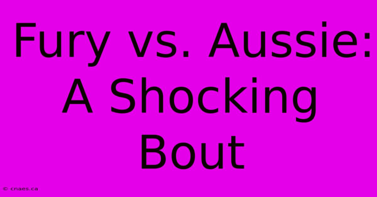 Fury Vs. Aussie:  A Shocking Bout