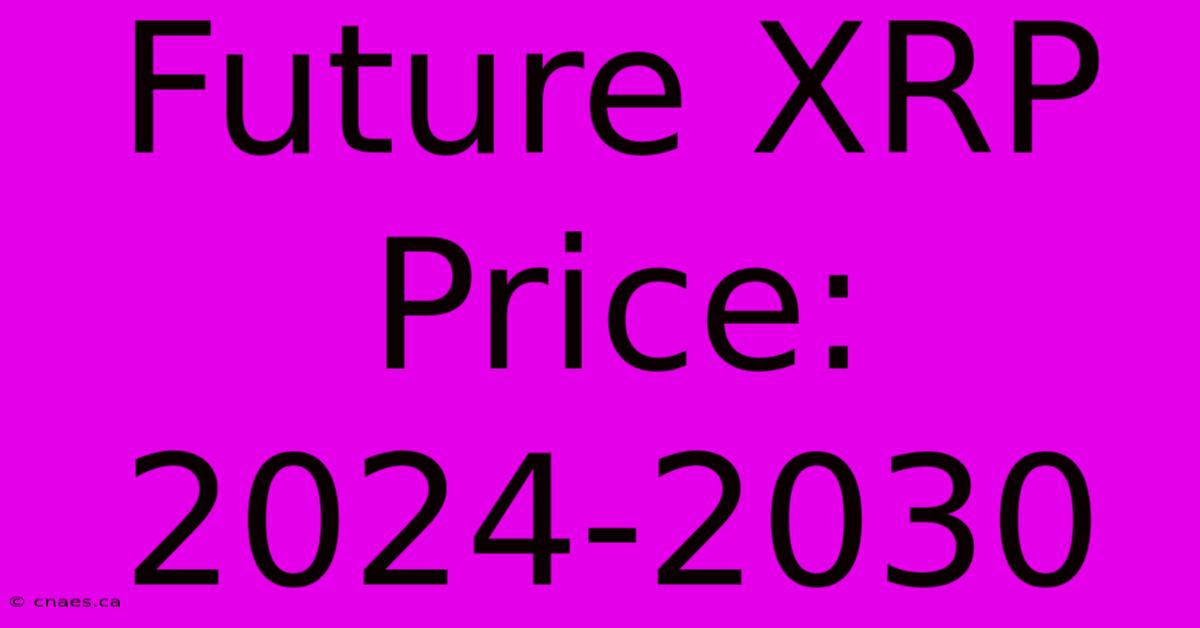 Future XRP Price: 2024-2030