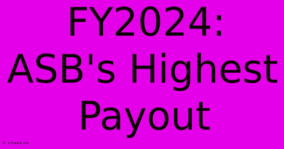 FY2024: ASB's Highest Payout