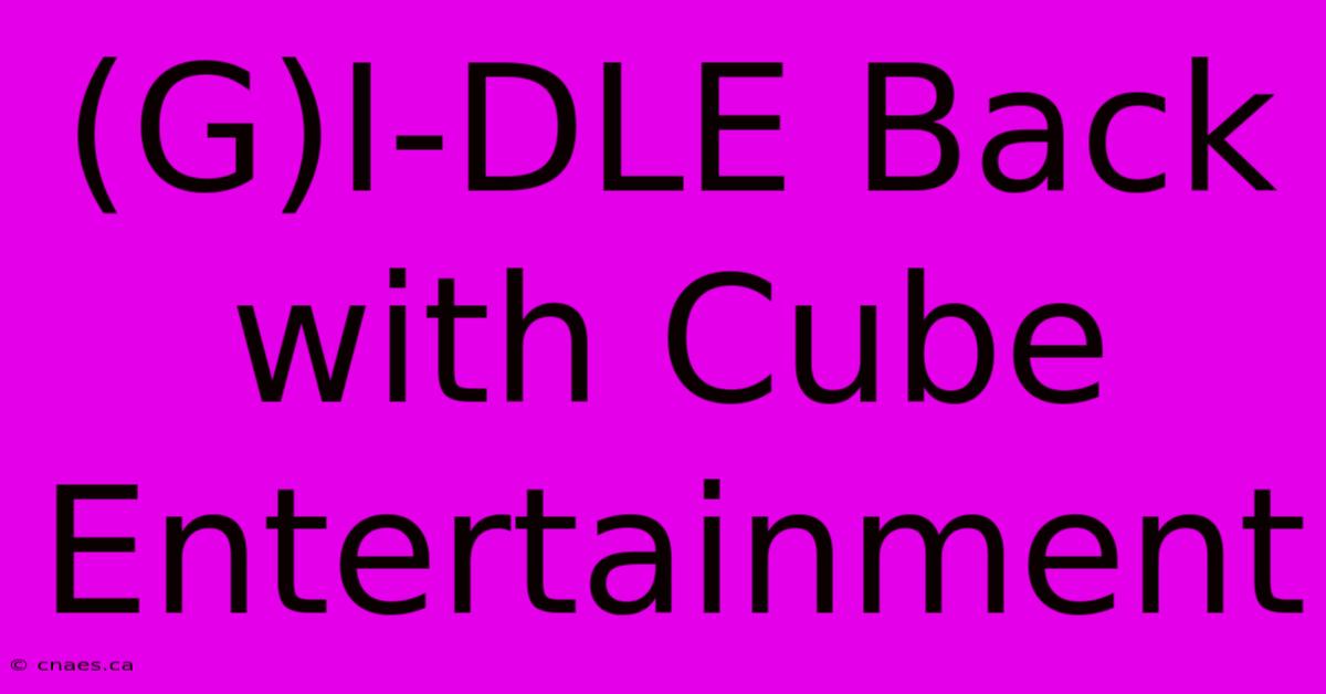 (G)I-DLE Back With Cube Entertainment