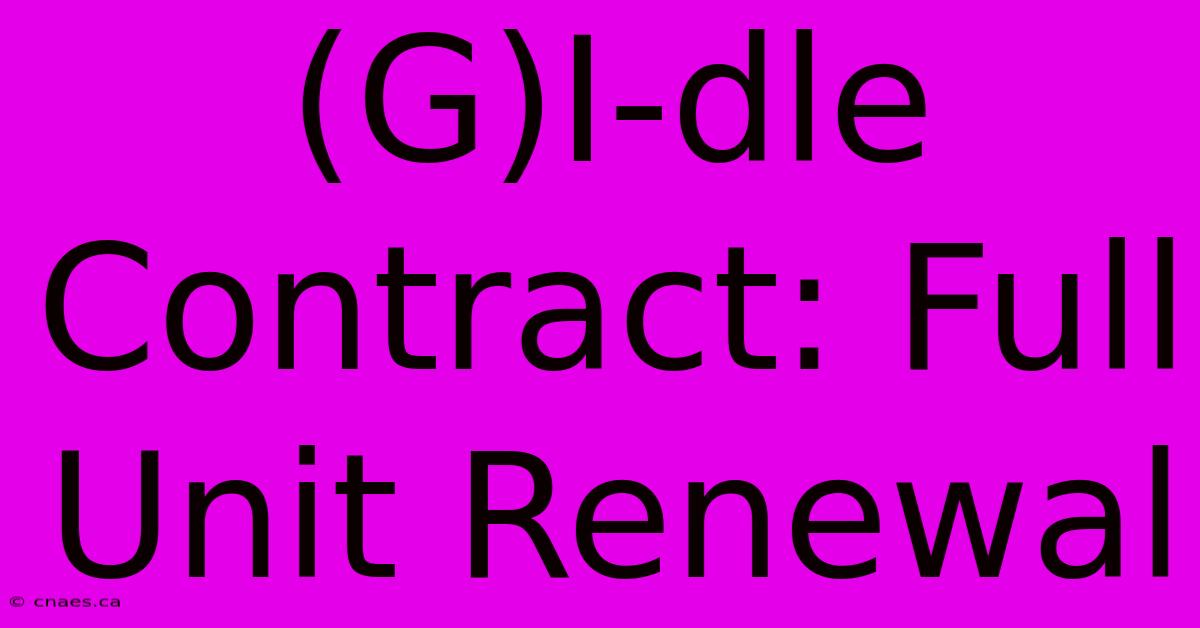 (G)I-dle Contract: Full Unit Renewal