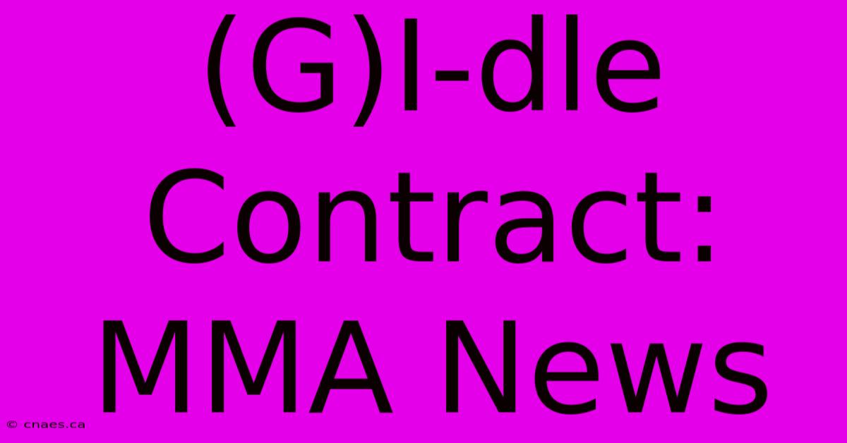 (G)I-dle Contract: MMA News