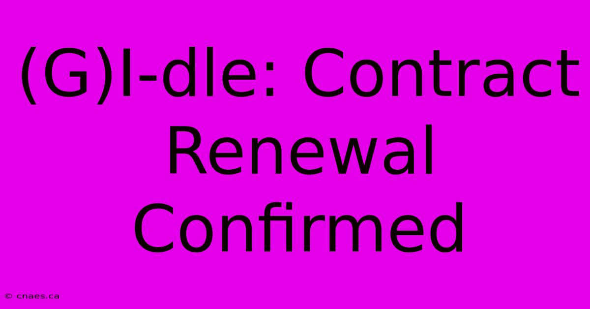 (G)I-dle: Contract Renewal Confirmed