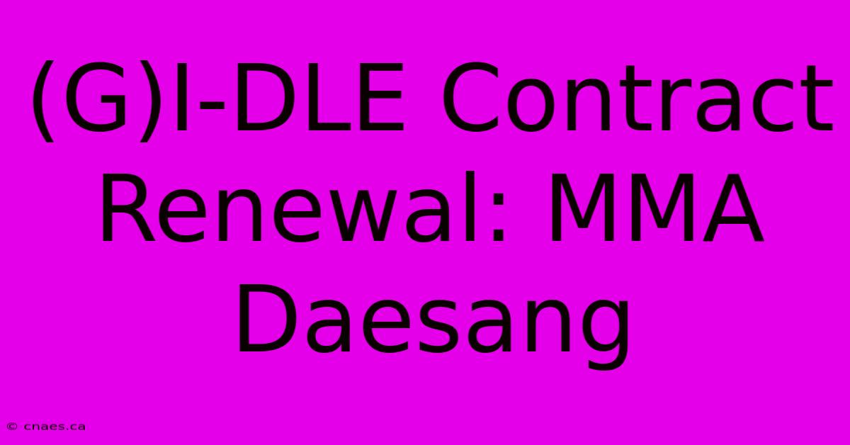 (G)I-DLE Contract Renewal: MMA Daesang