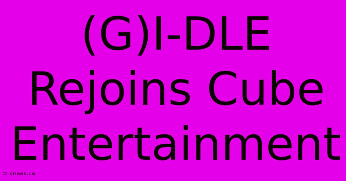 (G)I-DLE Rejoins Cube Entertainment