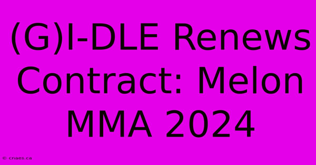 (G)I-DLE Renews Contract: Melon MMA 2024