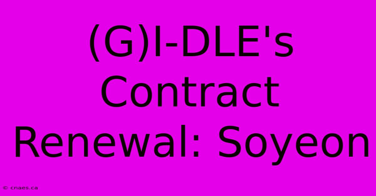 (G)I-DLE's Contract Renewal: Soyeon