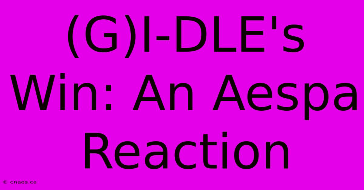 (G)I-DLE's Win: An Aespa Reaction