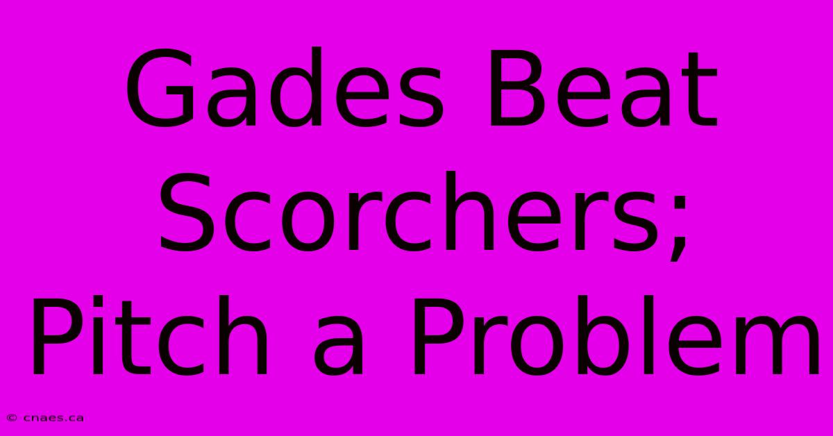 Gades Beat Scorchers; Pitch A Problem