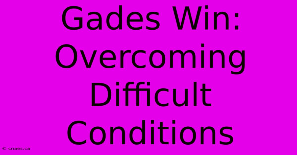 Gades Win: Overcoming Difficult Conditions