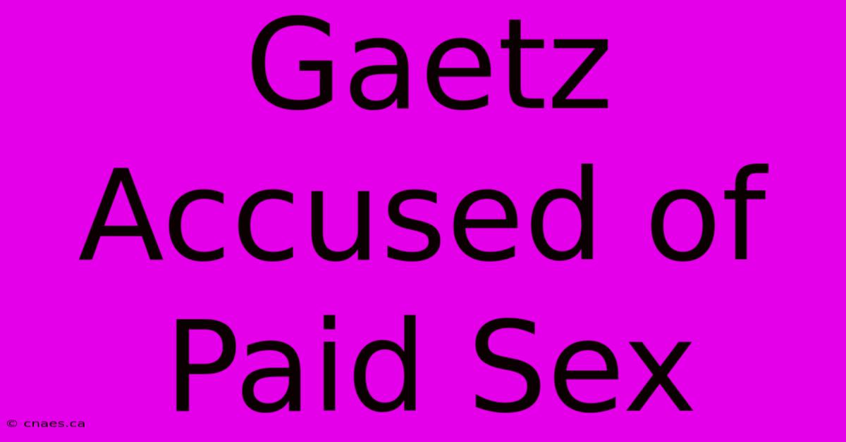 Gaetz Accused Of Paid Sex